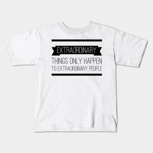 Extraordinary Things Only Happen to Extraordinary People Kids T-Shirt